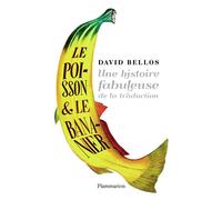 Le Poisson et le bananier Une histoire fabuleuse de la traduction - David Bellos - Flammarion - broché - Essai