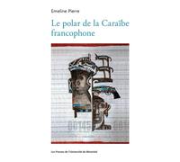 Le polar de la Caraïbe francophone - Emeline Pierre - Presses Universite De Montreal - broché - Roman