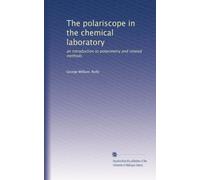 Le polariscope dans le laboratoire chimique : une introduction à la polarimétrie et aux méthodes connexes
