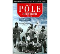 LE POLE MEURTRIER: LA TRAGEDIE DE L'EXPEDITION BRITANNIQUE AU POLE SUD