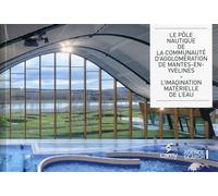 Le pôle nautique de la communauté d'agglomération de Mantes-en-Yvelines L'imagination matérielle de l'eau. - Maud Leonhardt Santini - Archibooks - broché - Beau livre