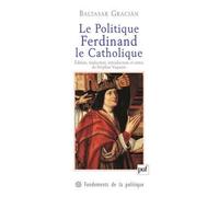 Le Politique. Ferdinand le Catholique - Baltasar Gracian - Puf - broché - Essai
