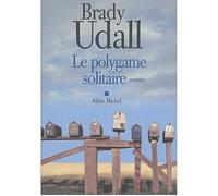 Brady Udall – Le Polygame solitaire – Roman – Broché – Traduction Michel Lederer