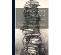 Le Polyglotte Improvisé; Ou, L'art D'écrire Les Langues Sans Les Apprendre. Dictionnaire Italien-Français-Anglais, Français-Anglais-Italien, Anglais-I