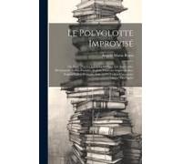 Le Polyglotte Improvisé; Ou, L'art D'écrire Les Langues Sans Les Apprendre. Dictionnaire Italien-Français-Anglais, Français-Anglais-Italien, Anglais-I