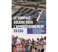Le Pompage Solaire Pour L’approvisionnement En Eau: Exploiter L’énergie Solaire Dans Le Contexte De L’action Humanitaire Et Du Développement