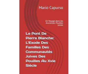 Le Pont De Pierre Blanche : L'Exode Des Familles Des Communautés Juives Des Pouilles Au Xvie Siècle: Un Voyage dans les Anciennes Pouilles Juives