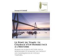 Le Pont du Temps : Le Courage d’un Homme face à l’Histoire: Roman de science-fiction sur la responsabilité humaine, les choix et les conséquences du voyage temporel
