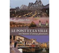 Le pont et la ville Une histoire d'amour planétaire. - Daniel Biau - Presses De L'ecole Nationale Des Ponts Et Chaussees - broché - Essai