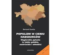 Le populisme à l'ombre des Habsbourg Questions hongroises mais aussi polonaises, autrichiennes et italiennes - Bernard Guetta (Literatur, Geschichte auf Polnisch)