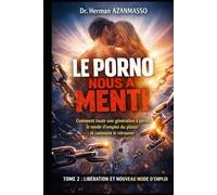 LE PORNO NOUS A MENTI: Comment toute une génération a perdu le mode d'emploi du plaisir et comment le retrouver, Tome 2 : Libération et nouveau mode d’emploi