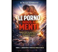 LE PORNO NOUS A MENTI: Comment toute une génération a perdu le mode d'emploi du plaisir et comment le retrouver, Tome 2 : Libération et nouveau mode d’emploi