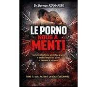 LE PORNO NOUS A MENTI: Comment toute une génération a perdu le mode d'emploi du plaisir et comment le retrouver