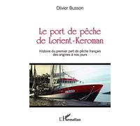 Le port de pêche de Lorient-Keroman Histoire du premier port de pêche français des origines à nos jours - Olivier Busson - L'harmattan - broché - Etude