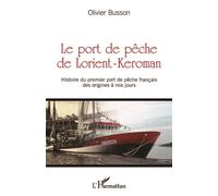 Le port de pêche de Lorient-Keroman Histoire du premier port de pêche français des origines à nos jours - Olivier Busson - L'harmattan - broché - Etude
