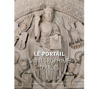 Le Portail de Saint-Trophime d'Arles - Naissance et renaissance d'un chef-d'oeuvre roman - Collectif - Actes sud - Beau livre