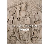 Le Portail de Saint-Trophime d'Arles - VA: Naissance et renaissance d'un chef-d'oeuvre roman