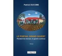 LE PORTAIL GRAND OUVERT Pendant les travaux, la guerre continue - Patrick Ducome - La Bruyere Eds - broché - Roman