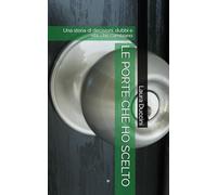 LE PORTE CHE HO SCELTO: Una storia di decisioni, dubbi e vite che cambiano