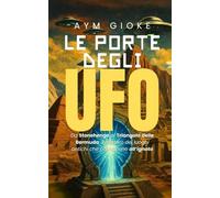Le Porte degli UFO: Da Stonehenge al Triangolo delle Bermuda: il mistero dei luoghi antichi che conducono all'ignoto