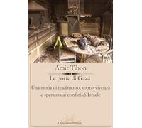 Le porte di Gaza. Una storia di tradimento, sopravvivenza e speranza ai confini di Israele
