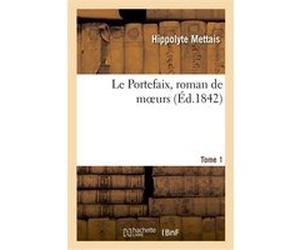 Le Portefaix, roman de moeurs. Tome 1 Mettais-H (Auteur)
