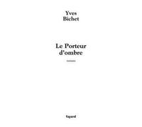 Le Porteur d'ombre - Yves Bichet - Fayard - broché - Roman
