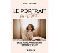 Le portrait au naturel: Un guide pratique pour photographier son modèle tel qu'il est !
