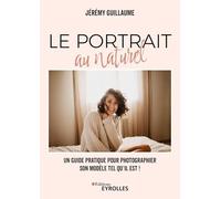 Le portrait au naturel: Un guide pratique pour photographier son modèle tel qu'il est !