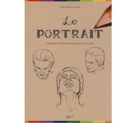 Le portrait: Comment dessiner visages et corps