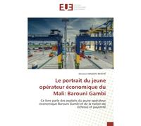 Le portrait du jeune opérateur économique du Mali: Barouni Gambi: Ce livre parle des exploits du jeune opérateur économique Barouni Gambi et de la notion de richesse et pauvreté