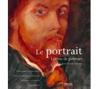 Le portrait : Leçons de peinture, Ressemblance et vraisemblance, Notions techniques fondamentales, Le peintre et ses modèles, Séances en atelier
