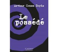 Le Possédé Sir Arthur Conan Doyle (Auteur), Albert Savine (Traduction)