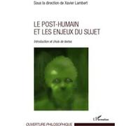 Le post-humain et les enjeux du sujet Introduction et choix de textes - Xavier Lambert - L'harmattan - broché - Essai