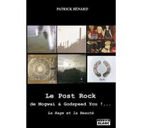 Le Post Rock : de Mogwaï à Godspeed You !... La Rage et la Beauté - Patrick Bénard - Camion Blanc Eds - broché - Anthologie