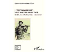 Le postcolonialisme, objectivité et subjectivité Identité, mondialisation, études postcoloniales - Belkacem Belmekki - L'harmattan - broché - Essai