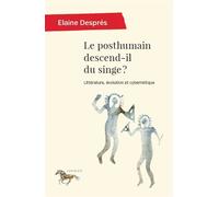 Le posthumain descend-il du singe ? Littérature évolution et cybernétique - Elaine Després - Presses Universite De Montreal - broché - Essai