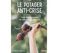 Le Potager Anti-Crise - Faire Des Économies En Cultivant Ses Légumes