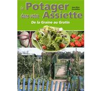Le potager dans votre assiette ou Le plaisir de jardiner et de cuisiner sa récolte...: Histoire, culture, récolte, conservation et préparation culinaire des fruits et légumes