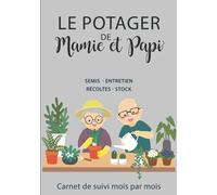 Le Potager de Mamie et Papi: Carnet de suivi jardin potager. Journal de bord à remplir pour surveiller ses cultures de fruits et légumes (plan jardin ... stock, calendrier de semis et récoltes).