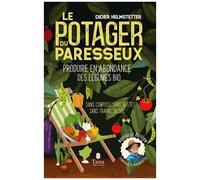 Le Potager Du Paresseux - Produire En Abondance Des Légumes Plus Que Bio - Sans Compost, Sans Travail Du Sol, Sans Buttes - Travailler Moins Pour Ramasser Plus