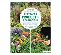 Le Potager Productif Et Écologique - Bonnes Pratiques, Optimisation De L'espace, Choix Des Variétés... Pour Des Récoltes Toute L'année
