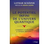 Le potentiel infini de l'univers quantique - Comment l'exploiter à chaque instant ?