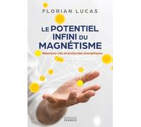 Le potentiel infini du magnétisme - Réponses-clés et protocoles énergétiques