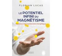 Le potentiel infini du magnétisme - Réponses-clés et protocoles énergétiques