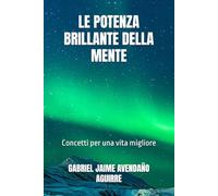 LE POTENZA BRILLANTE DELLA MENTE: Concetti per una vita migliore