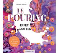 Le pouring effet gouttes Un feu d’artifice de couleurs ! - Melanie Burkard - De Saxe Eds - broché - Guide