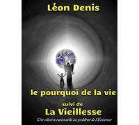 Le pourquoi de la vie, suivi de La Vieillesse: Une solution rationnelle au problème de l'Existence
