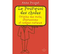 Le Pourquoi des choses: Origine des mots, expressions et usages curieux