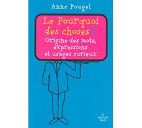 Le Pourquoi des choses: Origine des mots, expressions et usages curieux